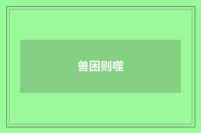 兽困则噬