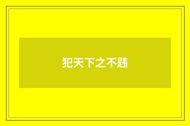 犯天下之不韪
