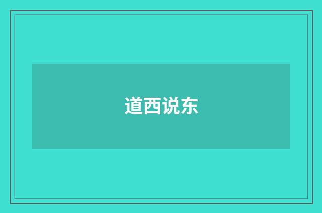 道西说东