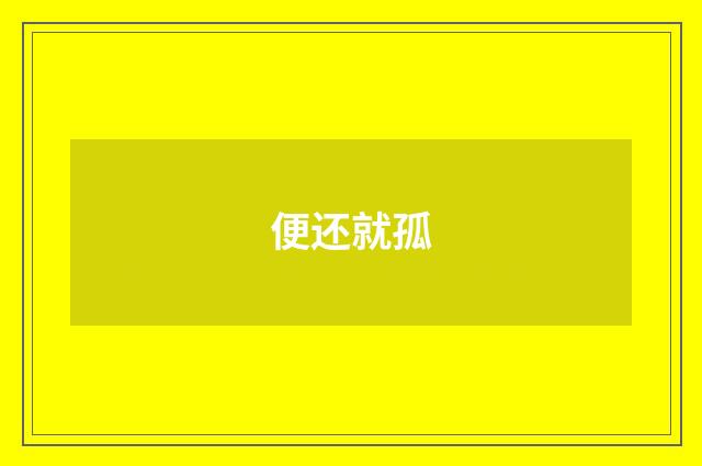 便还就孤