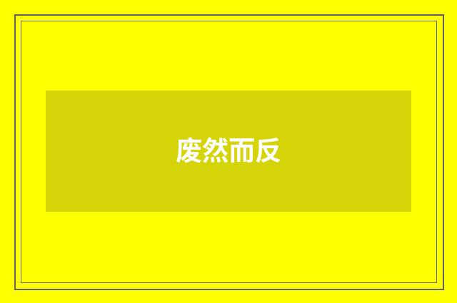 废然而反