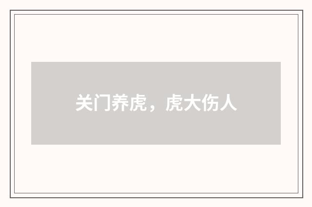 关门养虎，虎大伤人