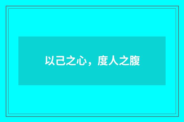 以己之心，度人之腹