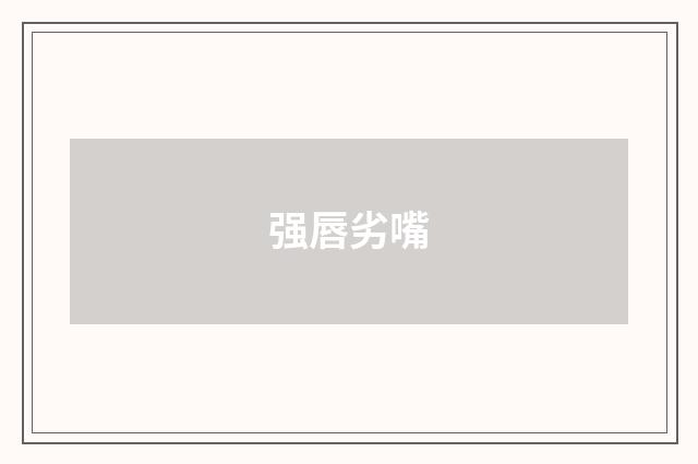 强唇劣嘴