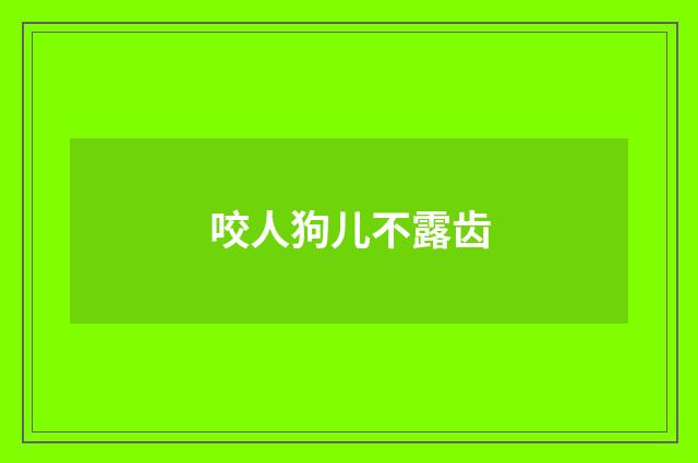 咬人狗儿不露齿