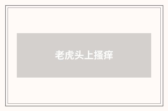 老虎头上搔痒