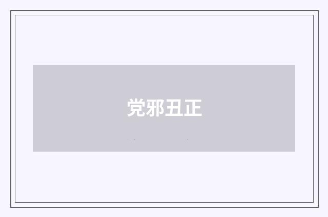 党邪丑正