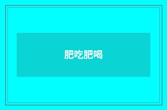 肥吃肥喝