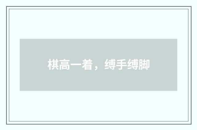 棋高一着，缚手缚脚
