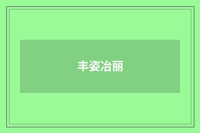 丰姿冶丽