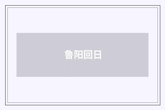 鲁阳回日