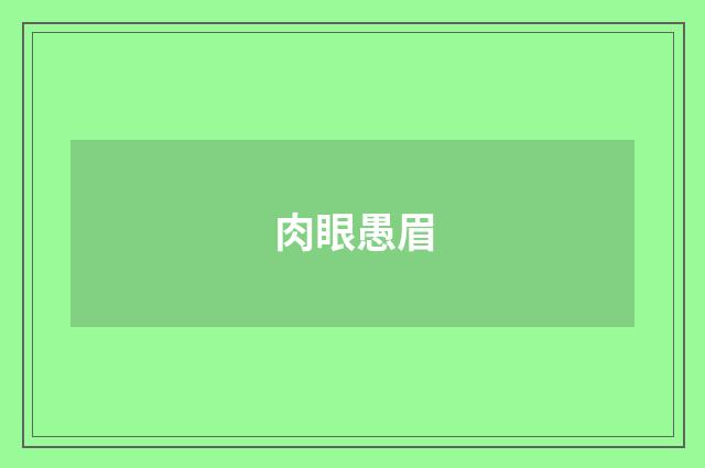 肉眼愚眉