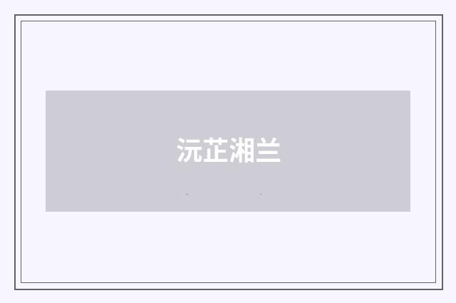 沅芷湘兰