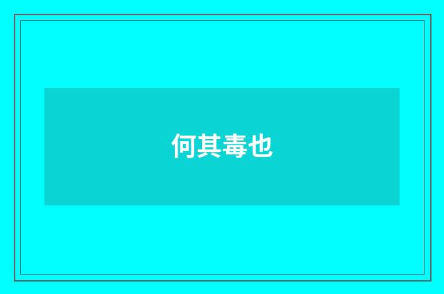 何其毒也