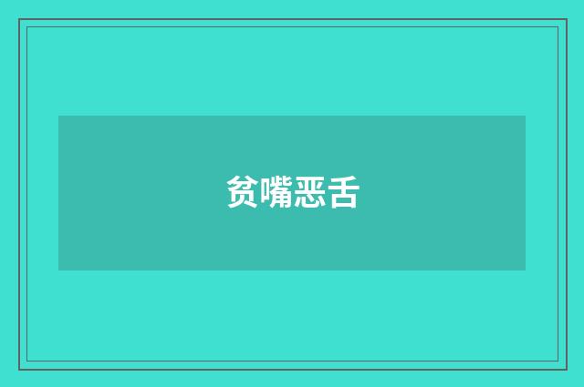 贫嘴恶舌