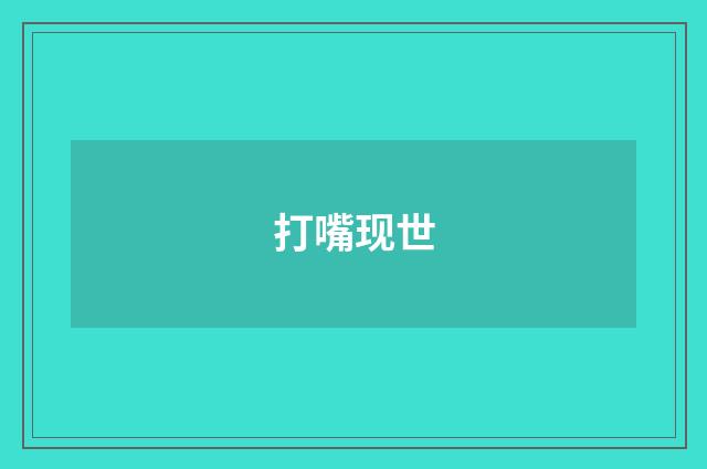 打嘴现世