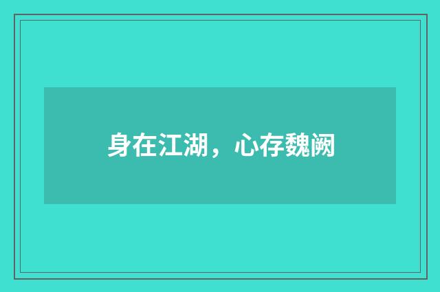 身在江湖，心存魏阙