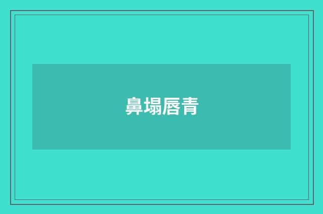 鼻塌唇青