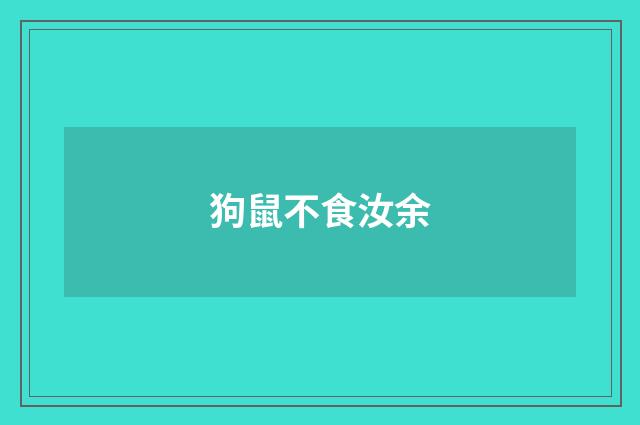 狗鼠不食汝余