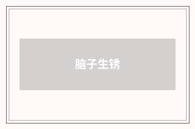 脑子生锈