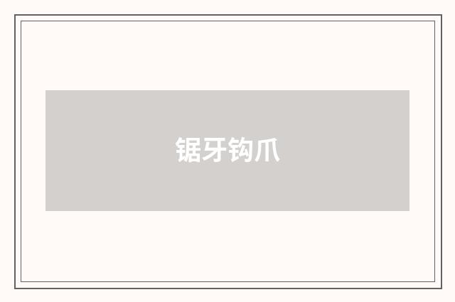 锯牙钩爪