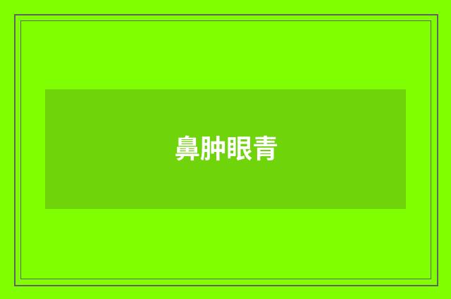 鼻肿眼青