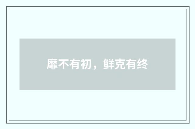 靡不有初，鲜克有终