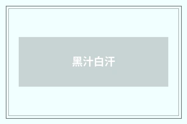 黑汁白汗