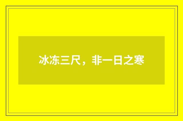 冰冻三尺，非一日之寒