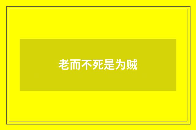 老而不死是为贼