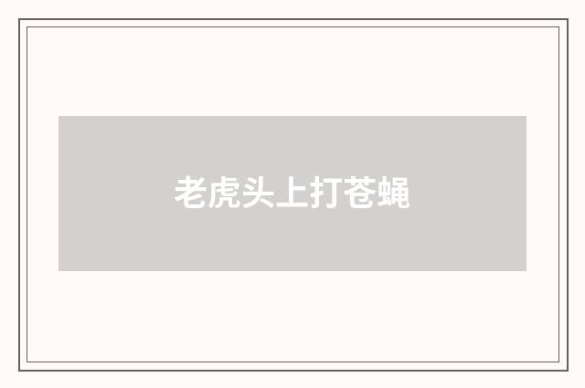老虎头上打苍蝇