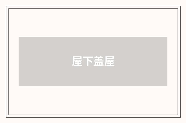 屋下盖屋
