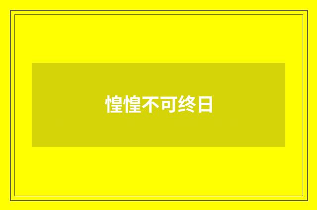 惶惶不可终日