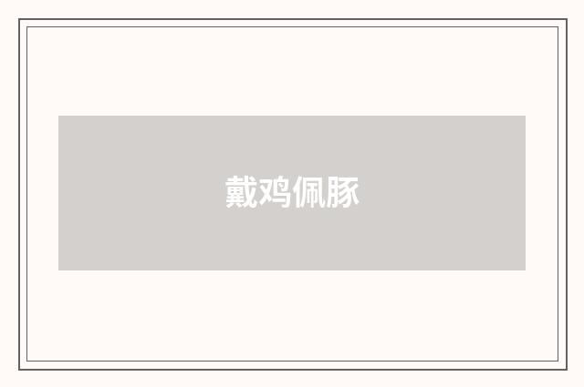 戴鸡佩豚
