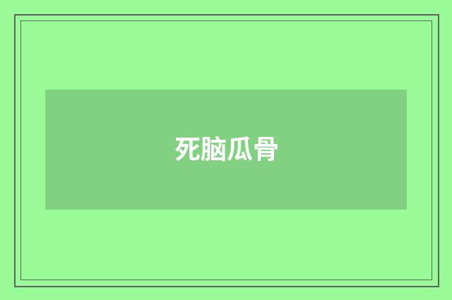 死脑瓜骨