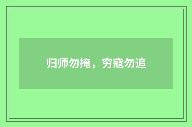 归师勿掩，穷寇勿追