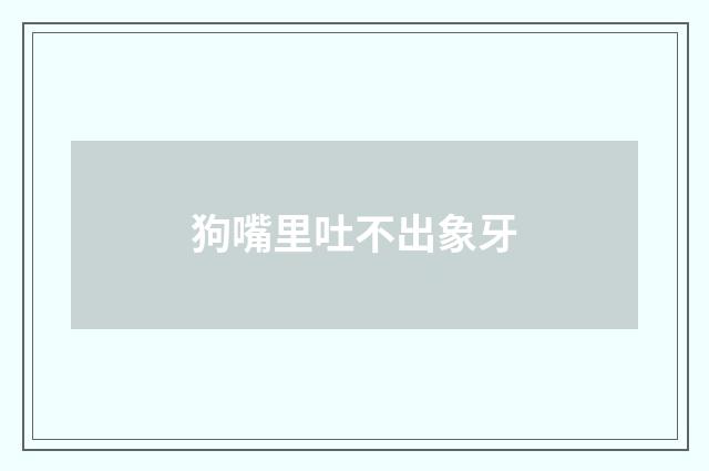 狗嘴里吐不出象牙