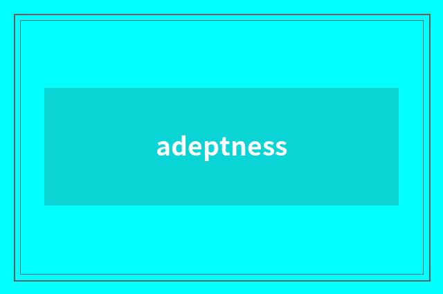adeptness