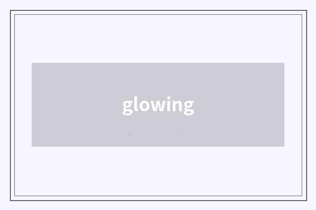 glowing