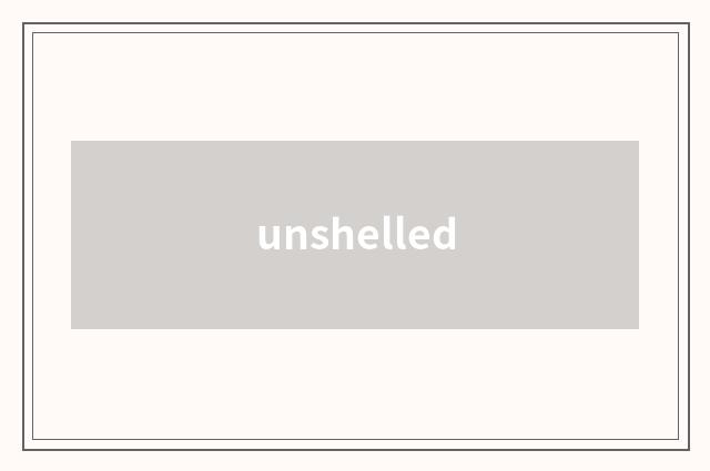unshelled