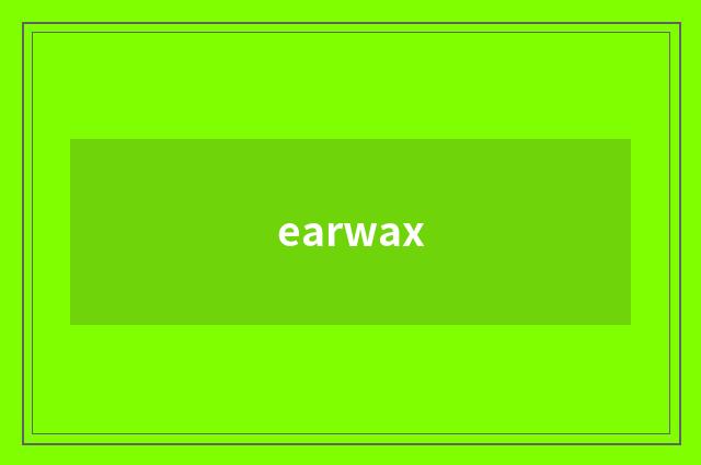 earwax