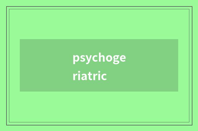 psychogeriatric