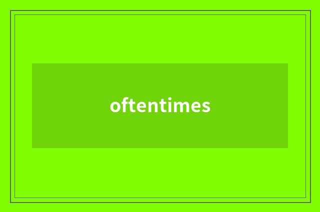 oftentimes