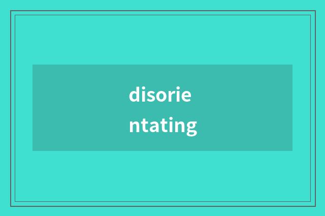 disorientating