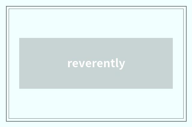 reverently