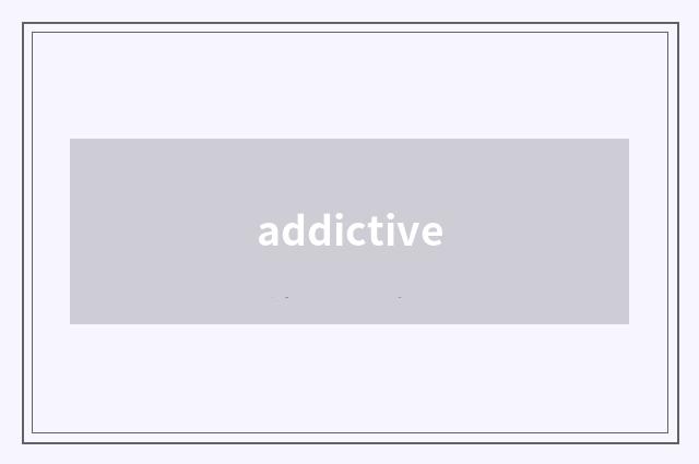 addictive