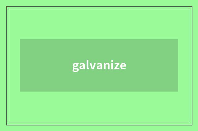 galvanize