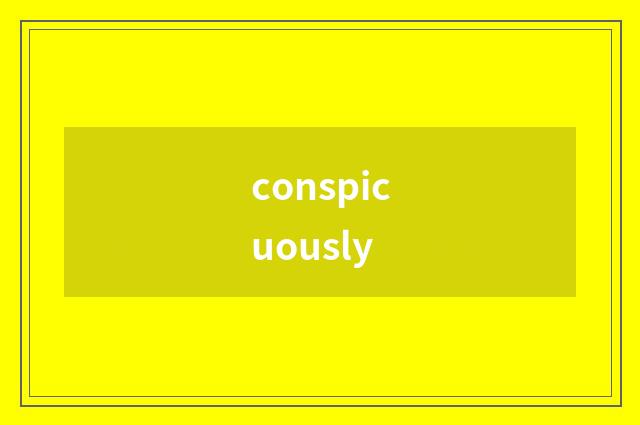 conspicuously