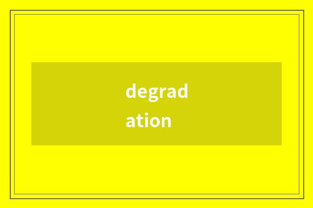 degradation