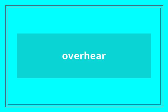 overhear